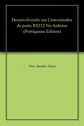 Capa do livro: Desenvolvendo um Concentrador de porta RS232 No Arduino - Ler Online pdf