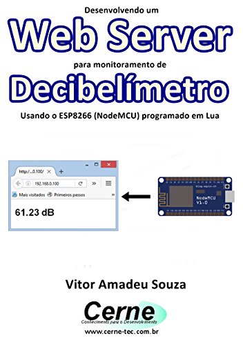 Livro PDF Desenvolvendo um Web Server para monitoramento de Decibelímetro Usando o ESP8266 (NodeMCU) programado em Lua