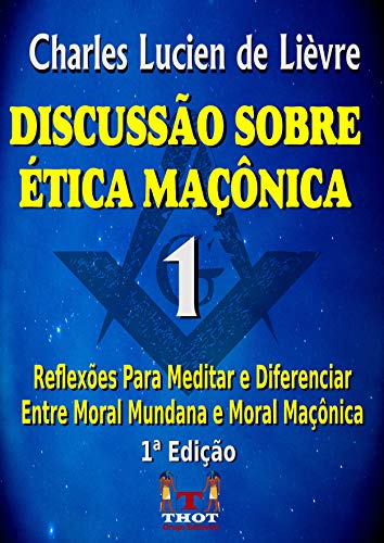 Livro PDF DISCUSSÃO SOBRE ÉTICA MAÇÔNICA: Reflexões Para Diferenciar a Ética Mundana da Ética Maçônica