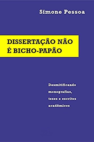 Livro PDF: DISSERTAÇÃO NÃO É BICHO-PAPÃO: Desmitificando monografias, teses e escritos acadêmicos