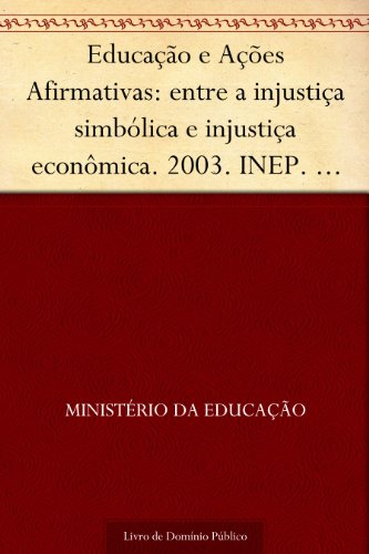 Livro PDF Educação e Ações Afirmativas: entre a injustiça simbólica e injustiça econômica. 2003. INEP. 270p.