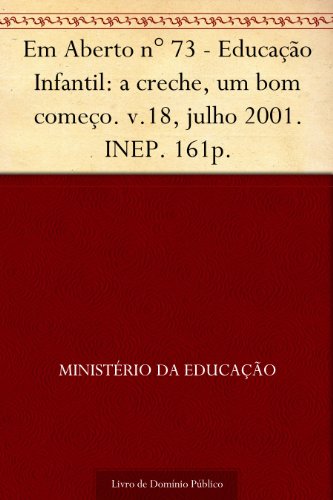 Livro PDF Em Aberto n° 73 – Educação Infantil: a creche um bom começo. v.18 julho 2001. INEP. 161p.