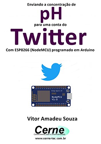 Livro PDF: Enviando a concentração de pH para uma conta do Twitter Com ESP8266 (NodeMCU) programado em Arduino