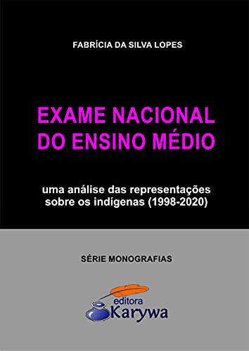 Livro PDF: Exame Nacional do Ensino Médio: uma análise das representações sobre os indígenas (1998-2020) (Série Monografias)