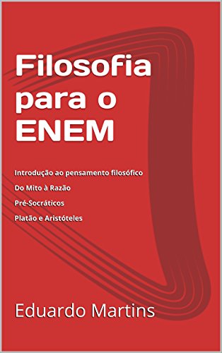 Livro PDF Filosofia para o ENEM: Volume I: Introdução ao pensamento filosófico Do Mito à Razão Pré-Socráticos Platão e Aristóteles