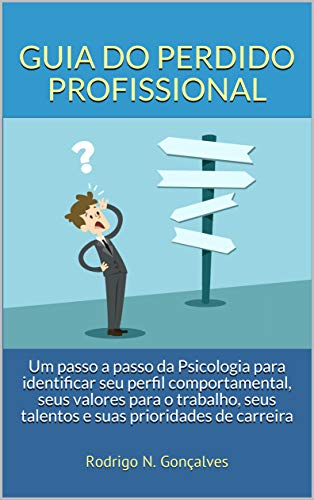 Livro PDF: Guia do Perdido Profissional: Um passo a passo da Psicologia para identificar seu perfil comportamental, seus valores para o trabalho, seus talentos e suas prioridades de carreira