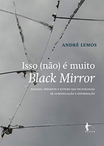 Livro PDF: Isso (não) é muito Black Mirror: passado, presente e futuro das tecnologias de comunicação e informação