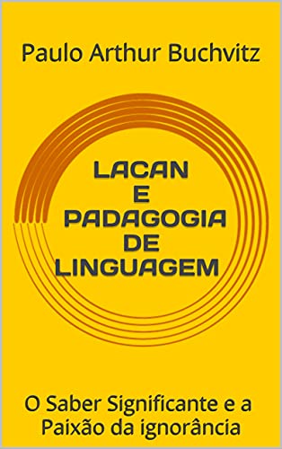 Livro PDF: LACAN E PADAGOGIA DE LINGUAGEM : O Saber Significante e a Paixão da ignorância