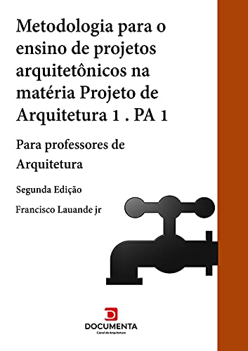 Livro PDF METODOLOGIA PARA O ENSINO DE PROJETOS ARQUITETÔNICOS NA MATÉRIA PROJETO DE ARQUITETURA 1 (PA1): Para professores de Arquitetura