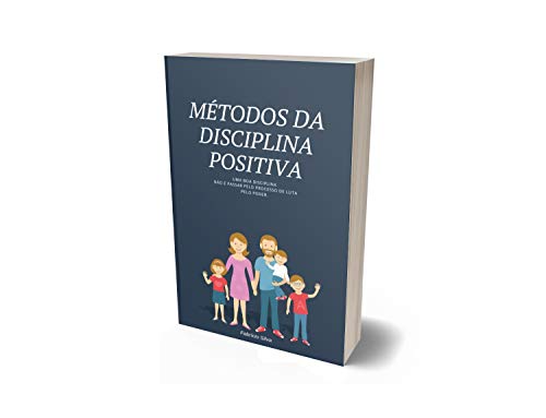 Livro PDF Métodos da disciplina positiva: Uma boa disciplina não é passar pelo processo de luta pelo poder.