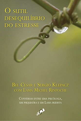 Livro PDF: O sútil desequilíbrio do estresse: Conversas entre uma psicóloga, um psiquiatra e um Lama budista (Bel Cesar)