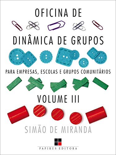 Livro PDF Oficina de dinâmica de grupos para empresas, escolas e grupos comunitários – Volume III (Catálogo geral Livro 3)