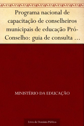 Livro PDF Programa nacional de capacitação de conselheiros municipais de educação Pró-Conselho: guia de consulta – Abril 2007