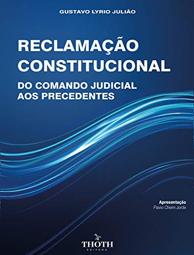 Livro PDF: RECLAMAÇÃO CONSTITUCIONAL: DO COMANDO JUDICIAL AOS PRECEDENTES
