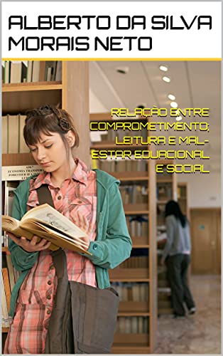 Livro PDF RELAÇÃO ENTRE COMPROMETIMENTO; LEITURA E MAL-ESTAR EDUCACIONAL E SOCIAL (EDUCAÇÃO Livro 1)