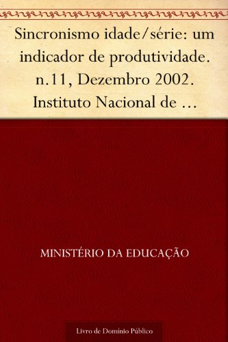 Livro PDF Sincronismo idade-série: um indicador de produtividade. n.11 Dezembro 2002. Instituto Nacional de Estudos e Pesquisas Educacionais. 36p.