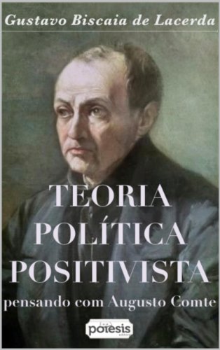 Livro PDF Teoria política positivista: Pensando com Augusto Comte (Série Filosofia, Positivismo e Educação Livro 4)