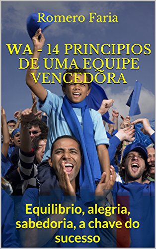 Livro PDF WA – 14 principios de uma equipe vencedora: Equilibrio, alegria, sabedoria, a chave do sucesso