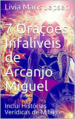 Livro PDF: 7 Orações Infalíveis de Arcanjo Miguel: Inclui Histórias Verídicas de Milagres