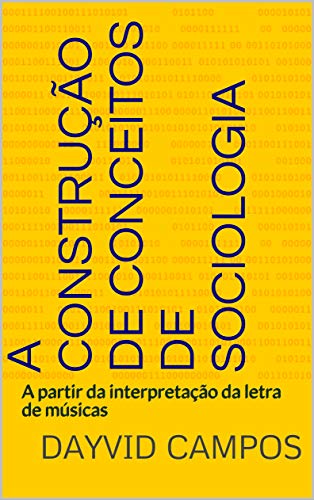 Livro PDF: A CONSTRUÇÃO DE CONCEITOS DE SOCIOLOGIA: A partir da interpretação da letra de músicas