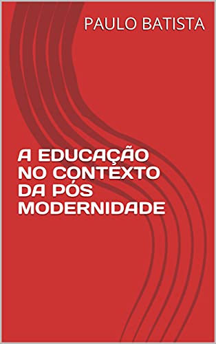 Livro PDF A EDUCAÇÃO NO CONTEXTO DA PÓS MODERNIDADE
