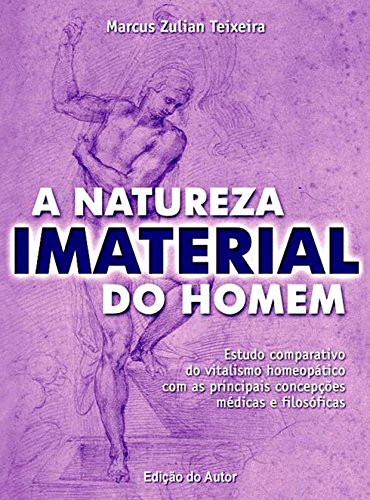 Livro PDF A natureza imaterial do homem: Estudo comparativo do vitalismo homeopático com as principais concepções médicas e filosóficas