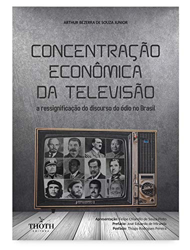 Livro PDF: CONCENTRAÇÃO ECONÔMICA DA TELEVISÃO: A RESSIGNIFICAÇÃO DO DISCURSO DO ÓDIO NO BRASIL