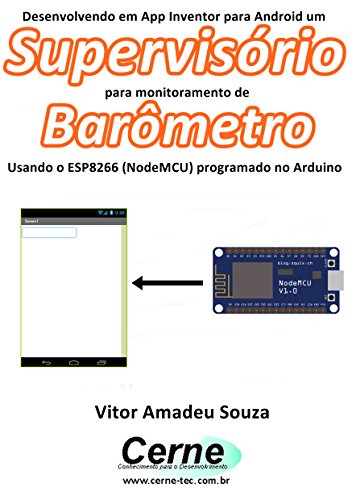 Livro PDF Desenvolvendo em App Inventor para Android um Supervisório para monitoramento de Barômetro Usando o ESP8266 (NodeMCU) programado no Arduino