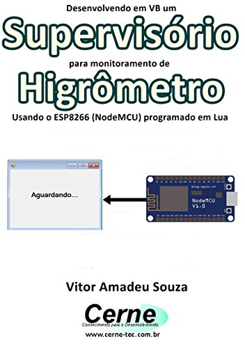 Livro PDF Desenvolvendo em VB um Supervisório para monitoramento de Higrômetro Usando o ESP8266 (NodeMCU) programado em Lua