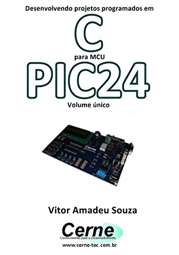 Livro PDF Desenvolvendo projetos programados em C para MCU PIC24 Volume único