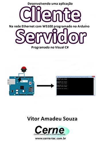 Livro PDF Desenvolvendo uma aplicação Cliente Na rede Ethernet com W5100 programado no Arduino Servidor Programado no Visual C#