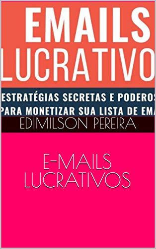 Livro PDF: E-MAILS LUCRATIVOS: ESTRATÉGIAS SECRETAS E PODEROSAS PARA MONETIZAR SUA LISTA DE EMAILS