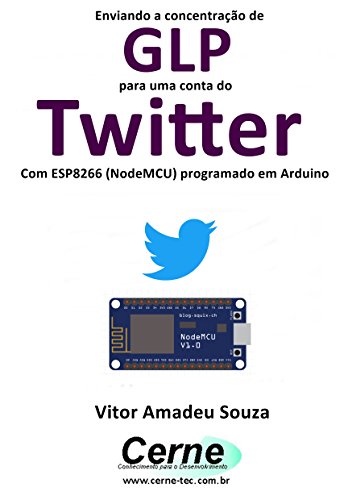 Capa do livro: Enviando a concentração de GLP para uma conta do Twitter Com ESP8266 (NodeMCU) programado em Arduino - Ler Online pdf