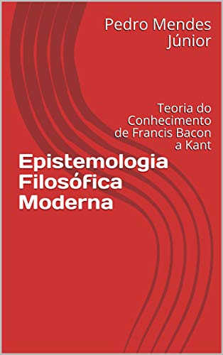 Livro PDF Epistemologia Filosófica Moderna: Teoria do Conhecimento de Francis Bacon a Kant