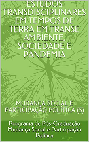 Livro PDF: ESTUDOS TRANSDISCIPLINARES EM TEMPOS DE TERRA EM TRANSE AMBIENTE, SOCIEDADE E PANDEMIA: MUDANÇA SOCIAL E PARTICIPAÇÃO POLÍTICA (5)