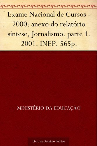 Livro PDF Exame Nacional de Cursos – 2000: anexo do relatório síntese Jornalismo. parte 1. 2001. INEP. 565p.