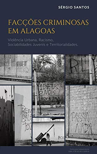 Livro PDF FACÇÕES CRIMINOSAS EM ALAGOAS: Violência Urbana, Racismo, Sociabilidades Juvenis e Territorialidades