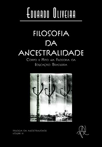 Capa do livro: Filosofia da ancestralidade: corpo e mito na filosofia da educação brasileira (Coleção X) - Ler Online pdf