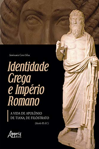 Livro PDF Identidade Grega e Império Romano: A Vida de Apolônio de Tiana, de Filóstrato (Século III D.C.)