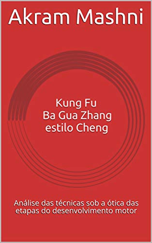 Livro PDF: Kung Fu Ba Gua Zhang estilo Cheng: Análise das técnicas sob a ótica das etapas do desenvolvimento motor