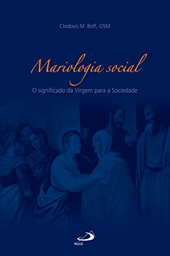 Livro PDF Mariologia social: O significado da Virgem para a Sociedade (Teologia Sistemática)