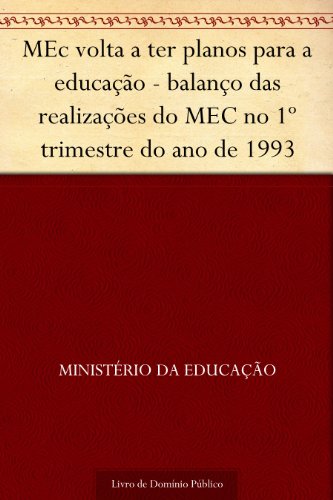 Livro PDF MEc volta a ter planos para a educação – balanço das realizações do MEC no 1º trimestre do ano de 1993