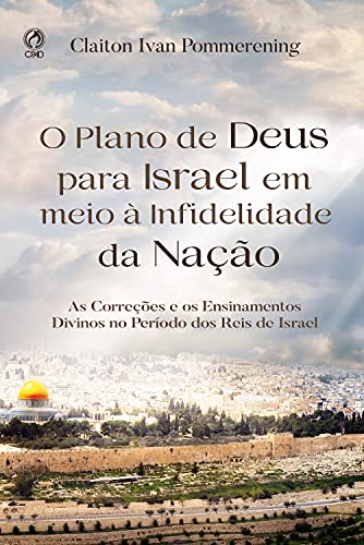 Capa do livro: O Plano de Deus para Israel em meio à Infidelidade da Nação: As Correções e os Ensinamentos Divinos no Período dos Reis de Israel - Ler Online pdf