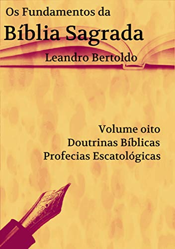Livro PDF Os Fundamentos da Bíblia Sagrada – Volume VIII: Doutrinas Bíblicas. Profecias Escatológicas.