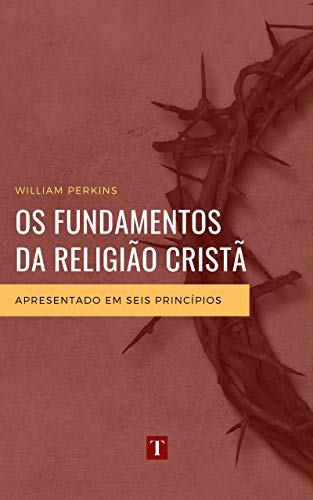 Livro PDF: Os Fundamentos da Religião Cristã: Apresentado em Seis Princípios