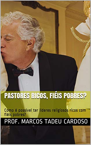 Livro PDF Pastores ricos, fiéis pobres?: Como é possível ter líderes religiosos ricos com fiéis pobres?