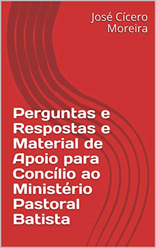 Livro PDF: Perguntas e Respostas e Material de Apoio para Concílio ao Ministério Pastoral Batista