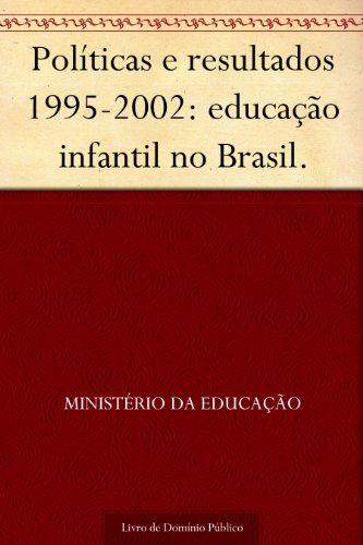 Livro PDF Políticas e resultados 1995-2002: educação infantil no Brasil.