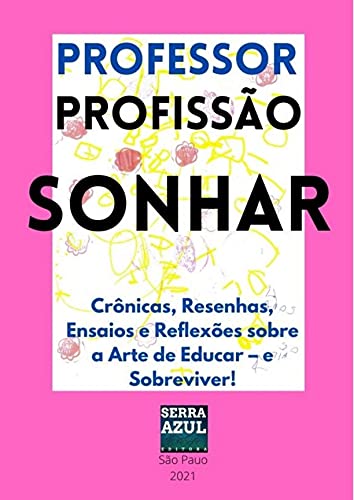 Livro PDF: Professor Profissão Sonhar: Crônicas, Resenhas, Ensaios e Reflexões sobre a Arte de Educar – e Sobreviver!