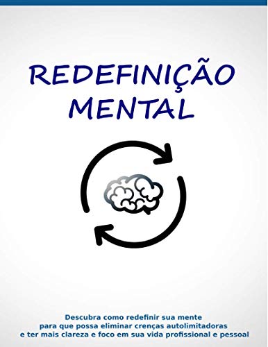 Livro PDF Redefinição Mental: Descubra como redefinir sua mente para que possa eliminar crenças autolimitadoras e ter mais clareza e foco em sua vida profissional e pessoal